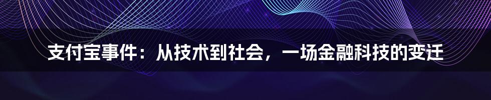 支付宝事件：从技术到社会，一场金融科技的变迁