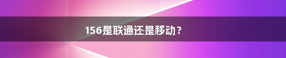 156是联通还是移动?