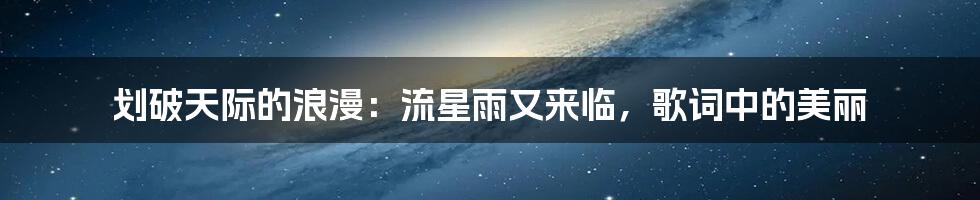 划破天际的浪漫：流星雨又来临，歌词中的美丽