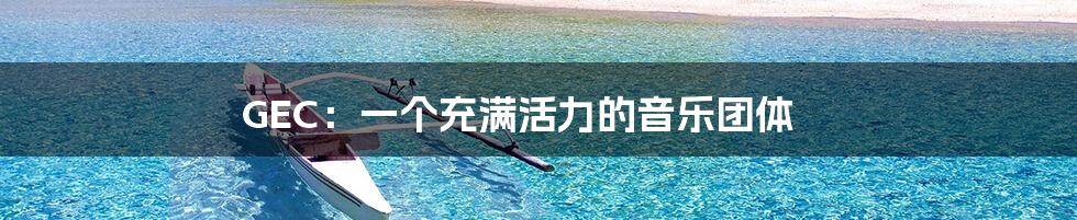 GEC:一个充满活力的音乐团体