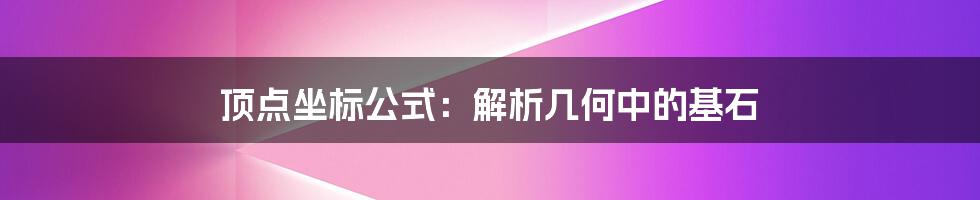 顶点坐标公式：解析几何中的基石