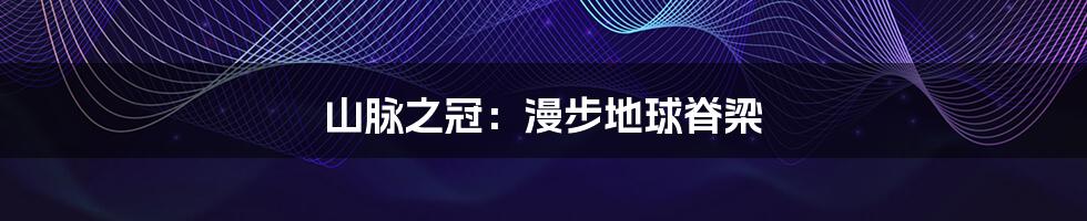 山脉之冠:漫步地球脊梁