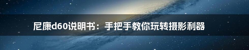 尼康d60说明书：手把手教你玩转摄影利器