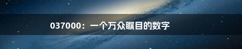 037000:一个万众瞩目的数字