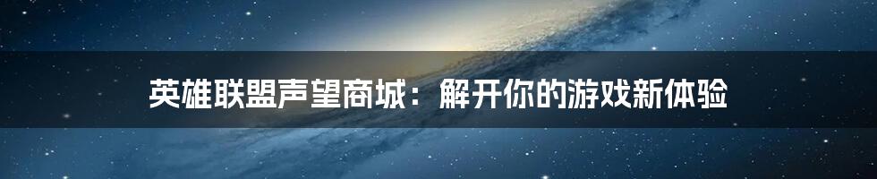 英雄联盟声望商城：解开你的游戏新体验