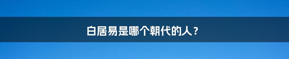 白居易是哪个朝代的人？