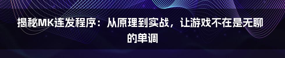 揭秘MK连发程序：从原理到实战，让游戏不在是无聊的单调