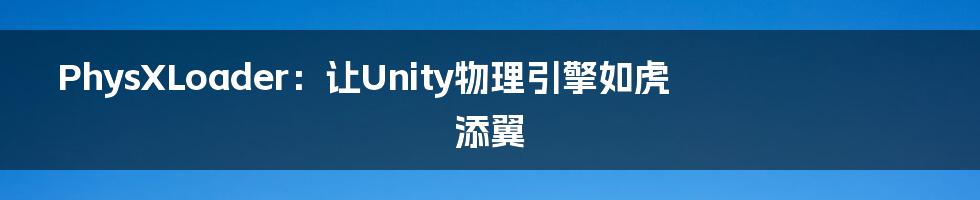 PhysXLoader:让Unity物理引擎如虎添翼