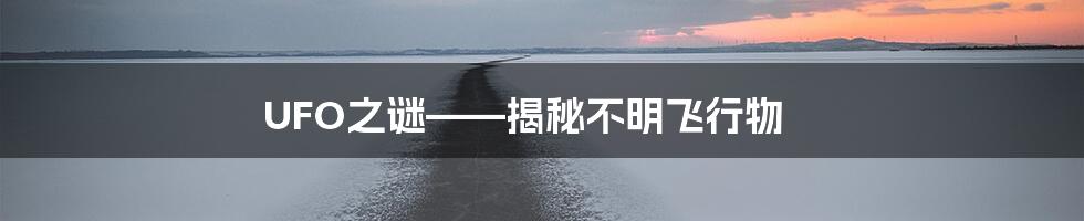 UFO之谜——揭秘不明飞行物