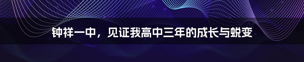 钟祥一中，见证我高中三年的成长与蜕变