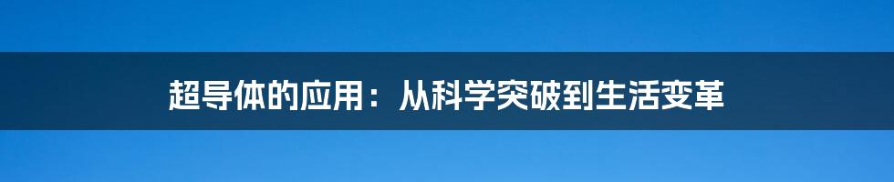 超导体的应用：从科学突破到生活变革