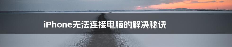 iPhone无法连接电脑的解决秘诀