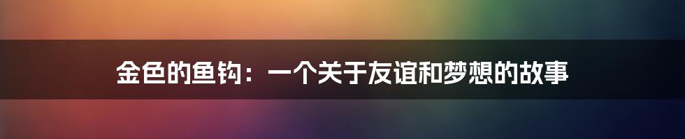 金色的鱼钩：一个关于友谊和梦想的故事