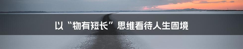 以“物有短长”思维看待人生困境