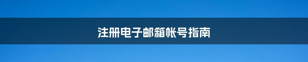 注册电子邮箱帐号指南