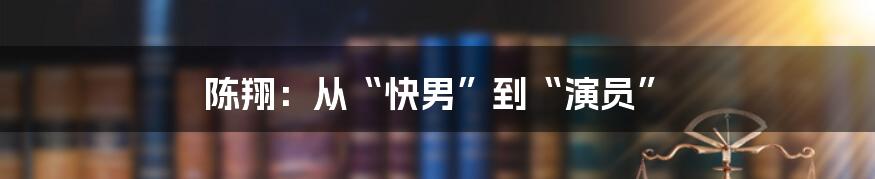 陈翔:从“快男”到“演员”