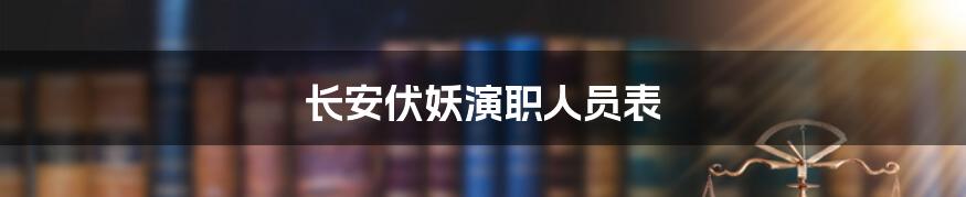 长安伏妖演职人员表