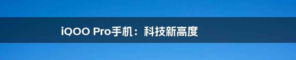 iQOO Pro手机：科技新高度