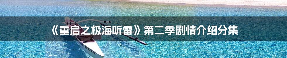 《重启之极海听雷》第二季剧情介绍分集