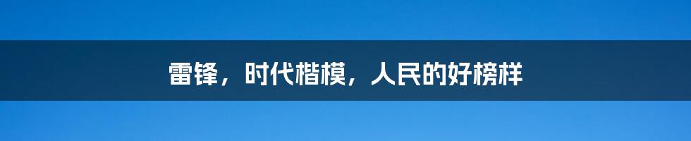 雷锋，时代楷模，人民的好榜样