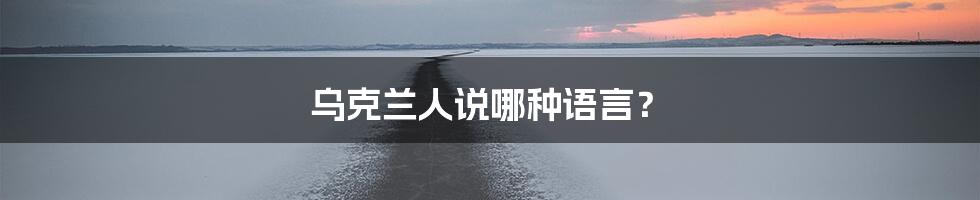 乌克兰人说哪种语言？