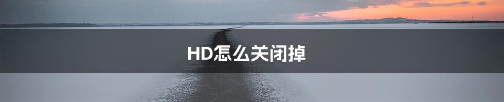 HD怎么关闭掉