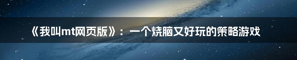 《我叫mt网页版》:一个烧脑又好玩的策略游戏
