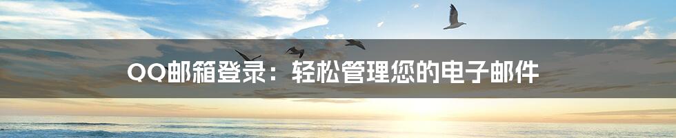 QQ邮箱登录：轻松管理您的电子邮件