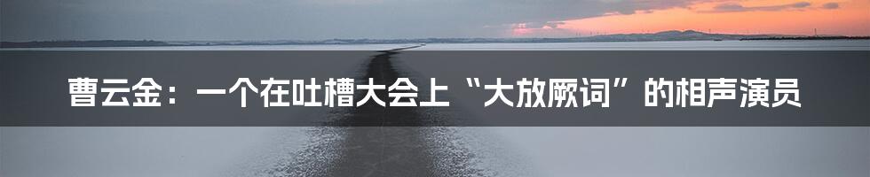 曹云金：一个在吐槽大会上“大放厥词”的相声演员