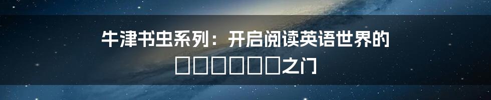 牛津书虫系列：开启阅读英语世界的 волшеб之门