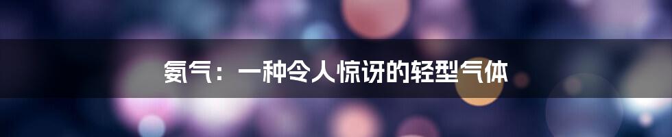 氨气：一种令人惊讶的轻型气体