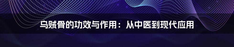 乌贼骨的功效与作用：从中医到现代应用