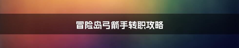 冒险岛弓箭手转职攻略