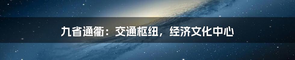 九省通衢：交通枢纽，经济文化中心