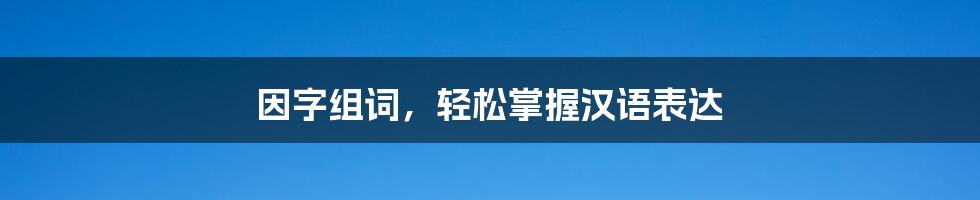 因字组词，轻松掌握汉语表达