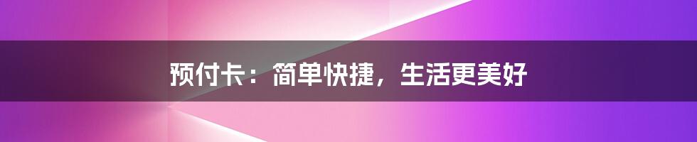 预付卡：简单快捷，生活更美好