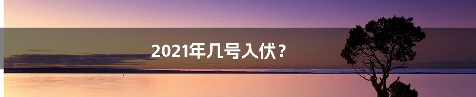 2021年几号入伏？