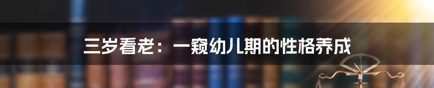 三岁看老：一窥幼儿期的性格养成