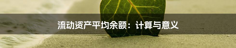 流动资产平均余额：计算与意义