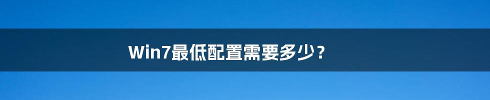 Win7最低配置需要多少？