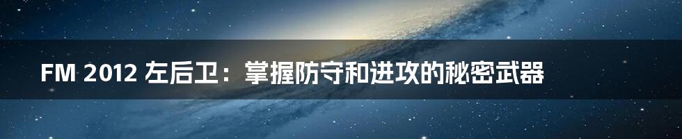 FM 2012 左后卫:掌握防守和进攻的秘密武器