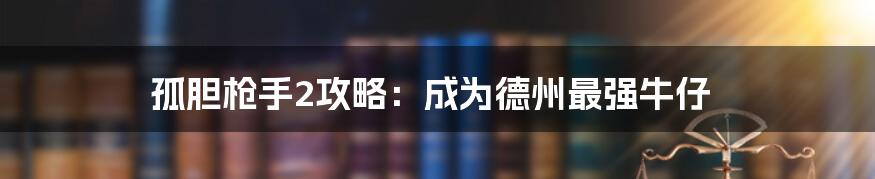 孤胆枪手2攻略：成为德州最强牛仔