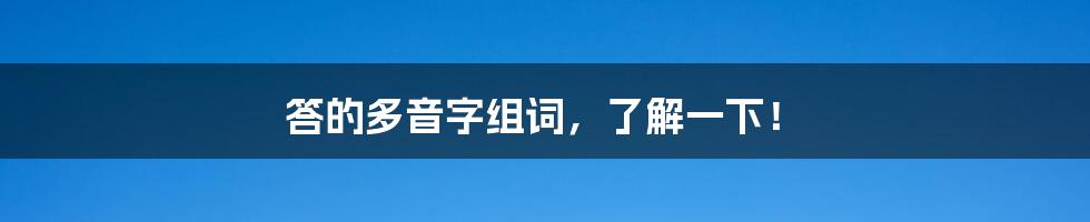 答的多音字组词，了解一下！