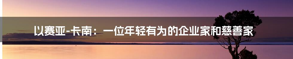 以赛亚-卡南:一位年轻有为的企业家和慈善家
