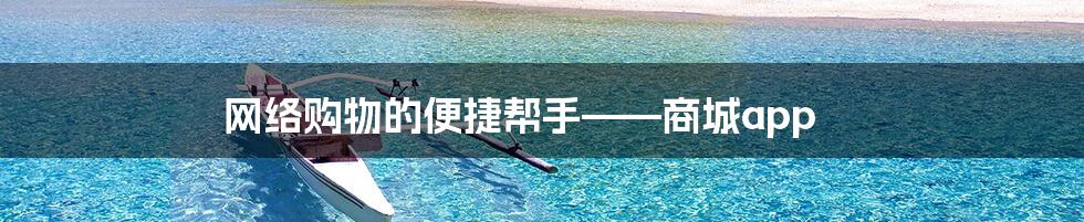 网络购物的便捷帮手——商城app