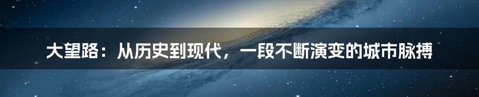 大望路：从历史到现代，一段不断演变的城市脉搏