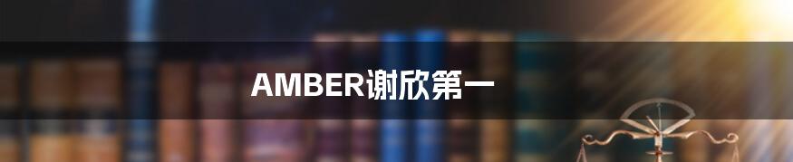 AMBER谢欣第一