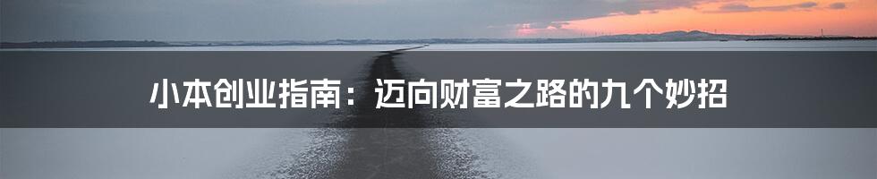 小本创业指南:迈向财富之路的九个妙招