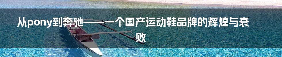 从pony到奔驰——一个国产运动鞋品牌的辉煌与衰败