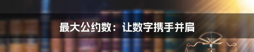 最大公约数：让数字携手并肩